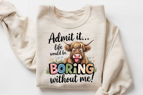 Admit it Life would be Boring without me Sublimation Design Sublimation Regulrcrative 