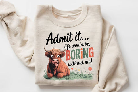 Admit it Life would be Boring without me Sublimation PNG Sublimation Regulrcrative 