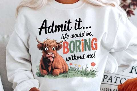 Admit it Life would be Boring without me Sublimation PNG Sublimation Regulrcrative 
