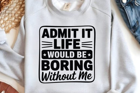 Admit It Life Would Be Boring Without Me SVG Angelina750 