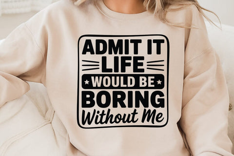 Admit It Life Would Be Boring Without Me SVG Angelina750 