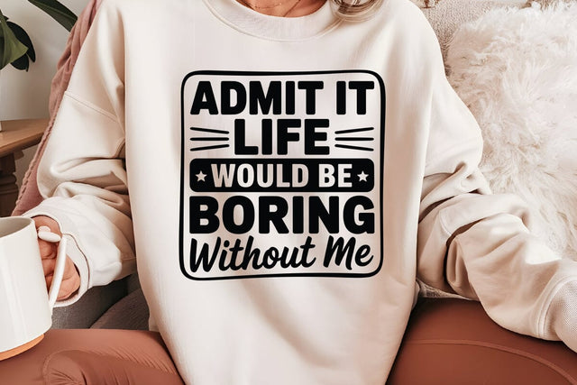 Admit It Life Would Be Boring Without Me SVG Angelina750 