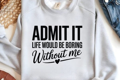 Admit It Life Would Be Boring Without Me SVG Angelina750 