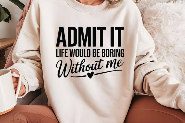 Admit It Life Would Be Boring Without Me SVG Angelina750 