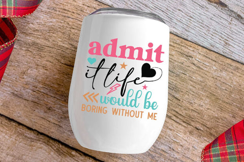 admit it life would be boring without me SVG Angelina750 