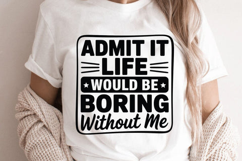 Admit It Life Would Be Boring Without Me SVG Angelina750 