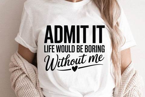 Admit It Life Would Be Boring Without Me SVG Angelina750 
