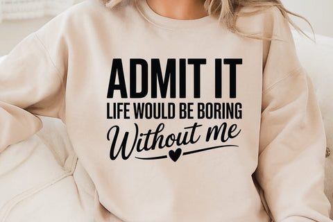 Admit It Life Would Be Boring Without Me SVG Angelina750 