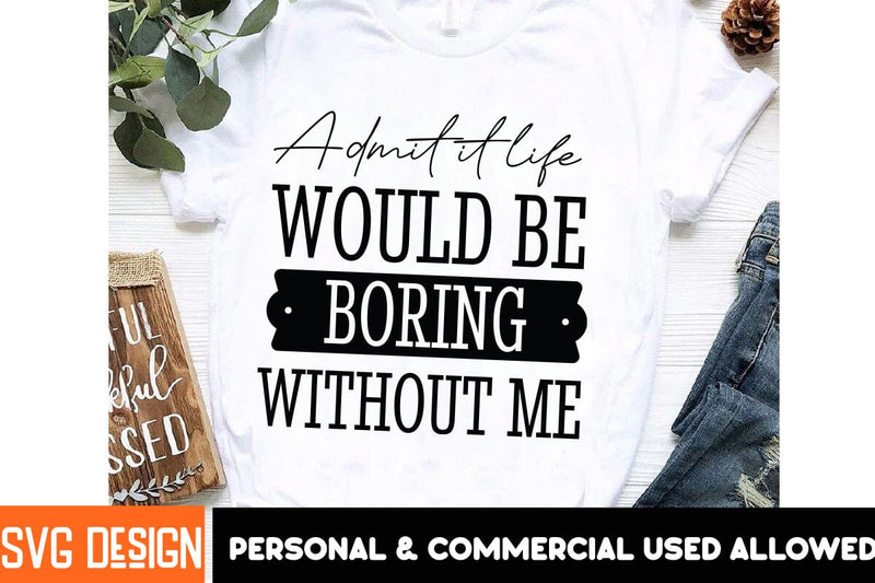 Admit it Life Would Be Boring Without Me SVG Design, SVG BlackCatsMedia 