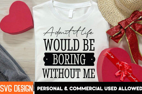 Admit it Life Would Be Boring Without Me SVG Design, SVG BlackCatsMedia 