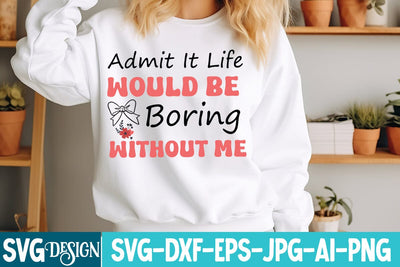Admit it Life Would Be Boring Without Me SVG Design,Admit it Life Would Be Boring Without Me Sublimation Design SVG BlackCatsMedia 