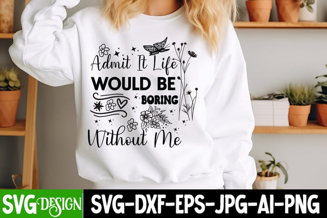 Admit it Life Would be Boring Without Me SVG Design,Sarcastic Shirt Design,Sarcastic SVG Design,Sarcastic Cut Files,Funny SVG bundle, sarcastic quotes svg SVG BlackCatsMedia 
