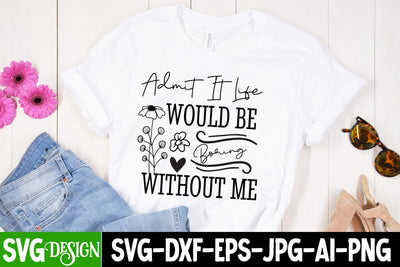 Admit it Life Would Be Without Me SVG Design,Sarcastic Cut Files,Funny SVG bundle, sarcastic quotes svg,Sarcastic SVG Design,Funny Svg Design,Sarcastic Bundle SVG BlackCatsMedia 