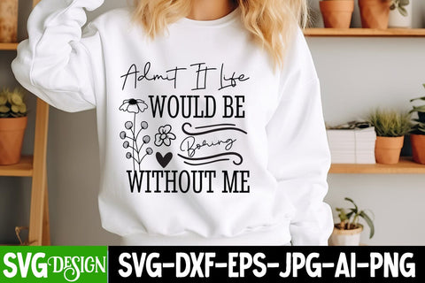 Admit it Life Would Be Without Me SVG Design,Sarcastic Cut Files,Funny SVG bundle, sarcastic quotes svg,Sarcastic SVG Design,Funny Svg Design,Sarcastic Bundle SVG BlackCatsMedia 