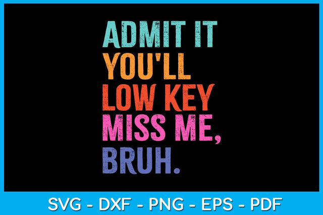 Admit it You'll Low Key Miss Me Bruh SVG PNG PDF Cut File SVG Creativedesigntee 