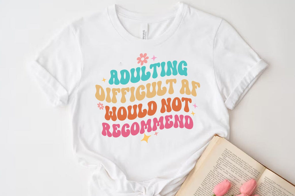 Adulting difficult af would not recommend, Funny Quote T-shirt - So Fontsy