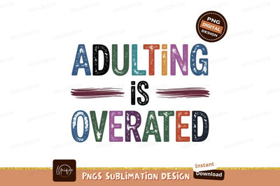 Adulting Is Overrated Sublimation Funny Design Sublimation Designangry 