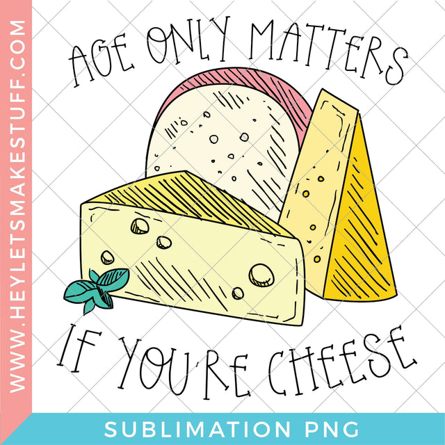 Age Only Matters if Your Cheese - Sublimation Sublimation Hey Let's Make Stuff 