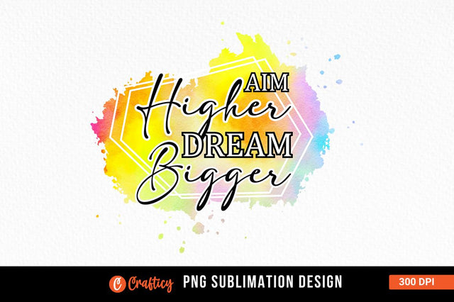 Aim higher dream bigger Sublimation Sublimation Designangry 