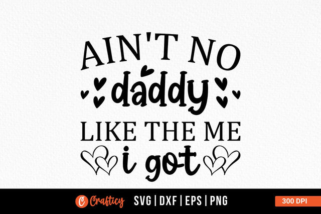 Aint no daddy like the me i got SVG Design SVG Designangry 