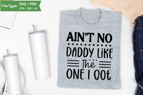 Ain't No Daddy Like The One I Got SVG Cut File, Baby Saying SVG Design SVGs,Quotes and Sayings,Food & Drink,On Sale, Print & Cut SVG DesignPlante 503 