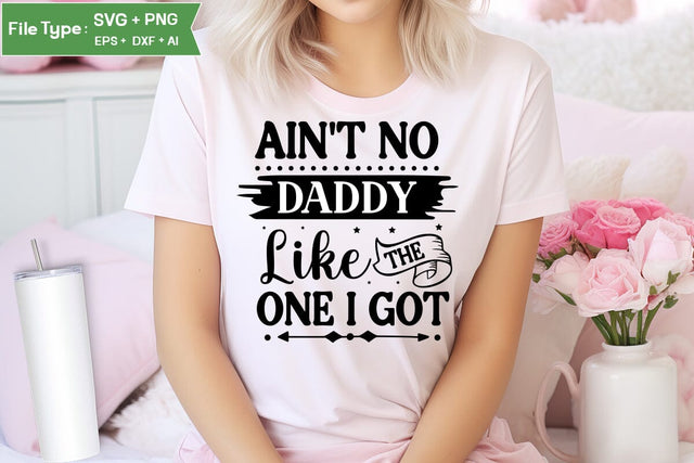 Ain't No Daddy Like The One I Got SVG Cut File, Baby Saying SVG Design SVGs,Quotes and Sayings,Food & Drink,On Sale, Print & Cut SVG DesignPlante 503 