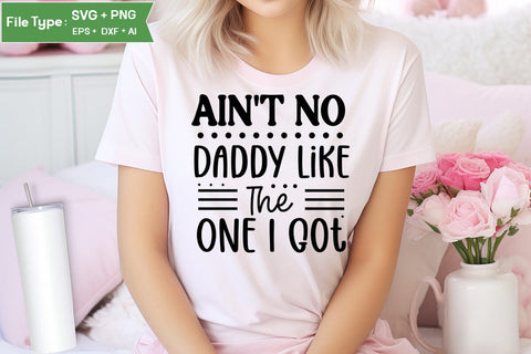 Ain't No Daddy Like The One I Got SVG Cut File, Baby Saying SVG Design SVGs,Quotes and Sayings,Food & Drink,On Sale, Print & Cut SVG DesignPlante 503 