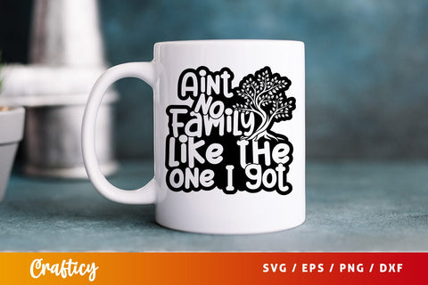 Aint No Family Like The One I Got SVG Design SVG Designangry 