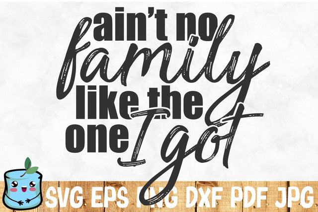 Ain't No Family Like The One I Got SVG MintyMarshmallows 
