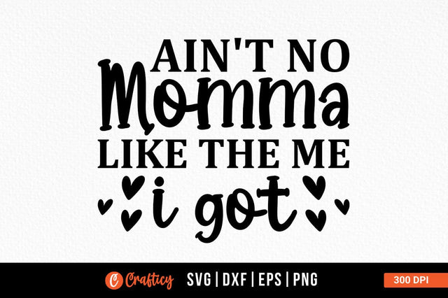 Aint no momma like the me i got SVG Design SVG Designangry 