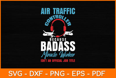 Air Traffic Controller Because Badass Miracle Worker Svg Design SVG artprintfile 