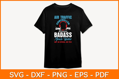 Air Traffic Controller Because Badass Miracle Worker Svg Design SVG artprintfile 