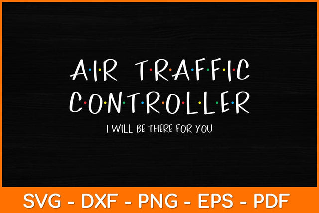 Air Traffic Controller I Will Be There For You Svg Design SVG artprintfile 