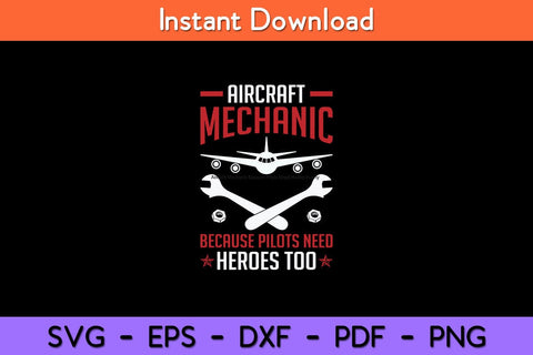 Aircraft Mechanic Because Pilots Need Heroes Funny Svg Design SVG artprintfile 