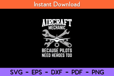 Aircraft Mechanic Because Pilots Need Heroes Too Aircraft Technician Svg File SVG artprintfile 