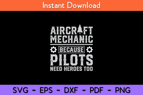 Aircraft Mechanic Because Pilots Need Heroes Too Svg Design SVG artprintfile 