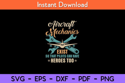 Aircraft Mechanics Exist So That Pilots Can Have Heroes Too Svg Design SVG artprintfile 