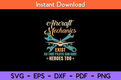 Aircraft Mechanics Exist So That Pilots Can Have Heroes Too Svg Design SVG artprintfile 
