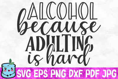 Alcohol Because Adulting Is Hard SVG MintyMarshmallows 