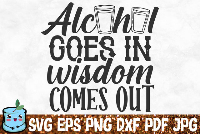 Alcohol Goes In Wisdom Comes Out SVG MintyMarshmallows 