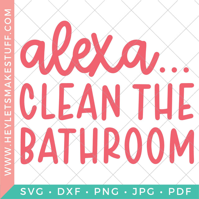 Alexa Clean the Bathroom SVG Hey Let's Make Stuff 