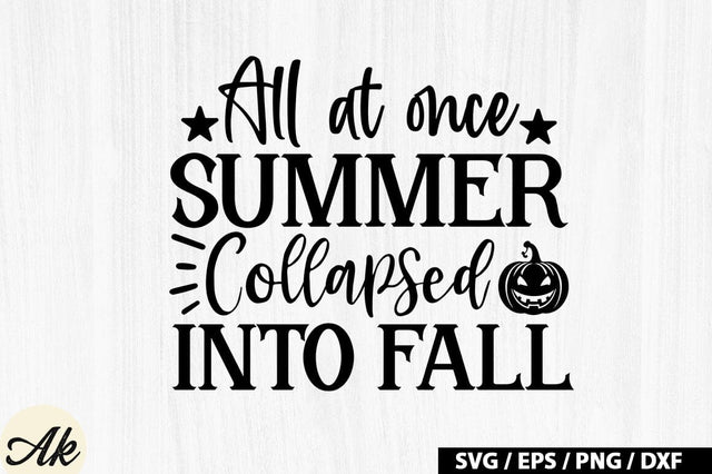 All At Once Summer Collapsed Into Fall SVG Design SVG akazaddesign 