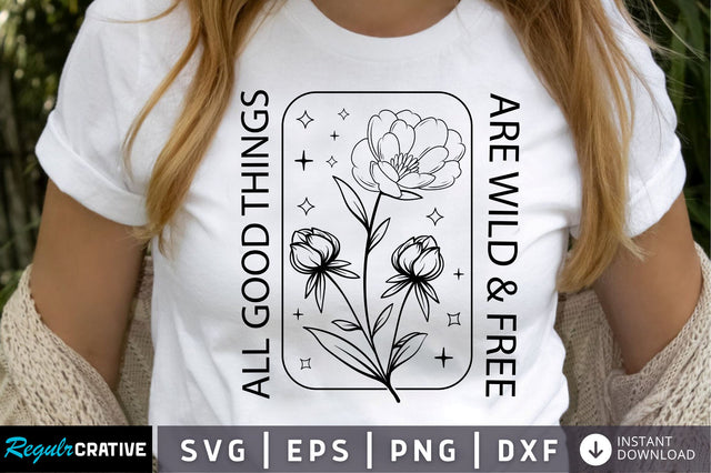 all good things are wild & free SVG Design SVG Regulrcrative 