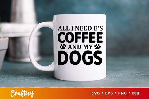 All i need bs coffee and my dogs SVG Design SVG Designangry 