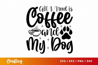 All I Need is Coffee and My Dog SVG Design SVG Designangry 