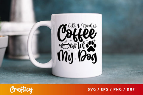 All I Need is Coffee and My Dog SVG Design SVG Designangry 