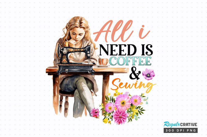All i need is coffee and sewing Sublimation Design Sublimation Regulrcrative 