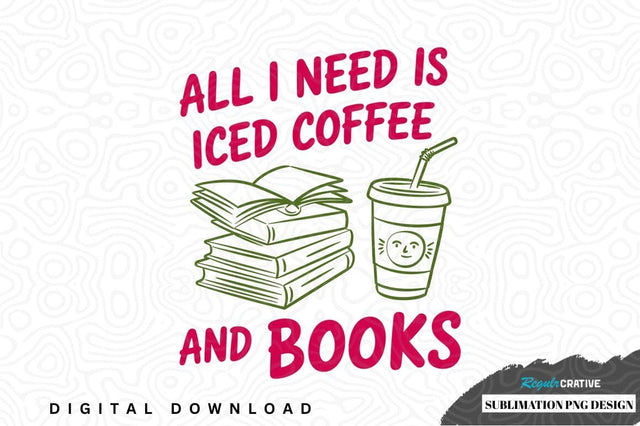 All i need is iced coffee and books sublimation png design Sublimation Regulrcrative 