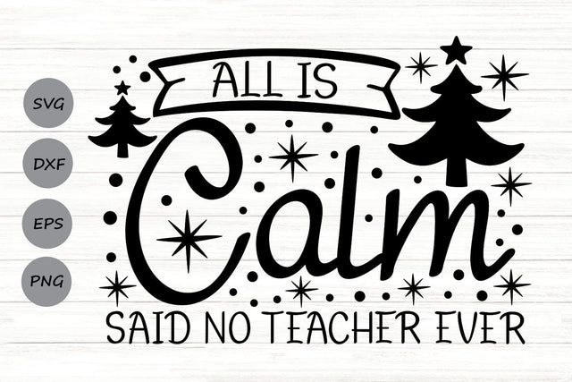 All is Calm Said No Teacher Ever| Funny Teacher Christmas SVG Cutting Files. SVG CosmosFineArt 