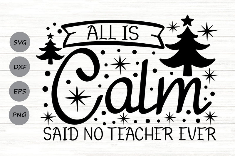 All is Calm Said No Teacher Ever| Funny Teacher Christmas SVG Cutting Files. SVG CosmosFineArt 